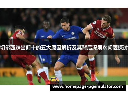 切尔西跌出前十的五大原因解析及其背后深层次问题探讨