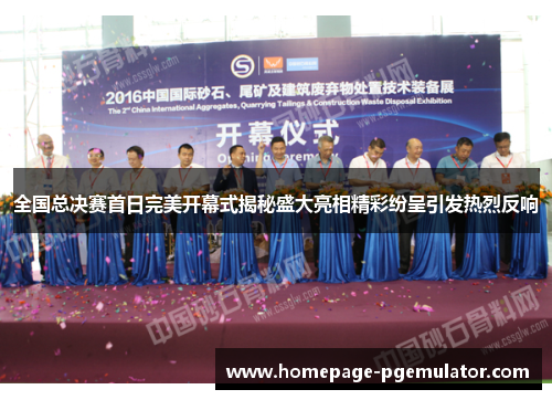 全国总决赛首日完美开幕式揭秘盛大亮相精彩纷呈引发热烈反响