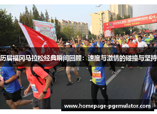 历届福冈马拉松经典瞬间回顾：速度与激情的碰撞与坚持