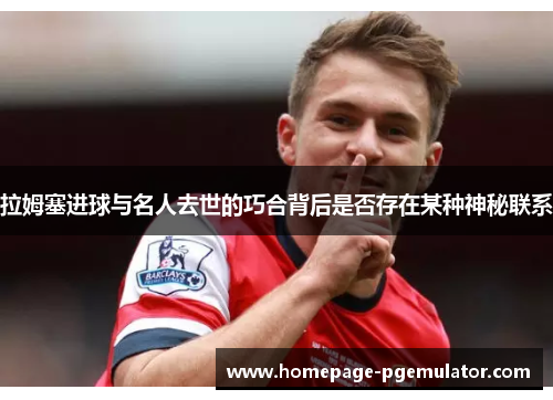 拉姆塞进球与名人去世的巧合背后是否存在某种神秘联系