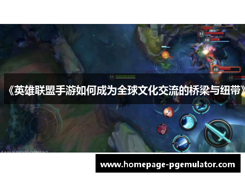 《英雄联盟手游如何成为全球文化交流的桥梁与纽带》