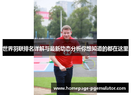 世界羽联排名详解与最新动态分析你想知道的都在这里