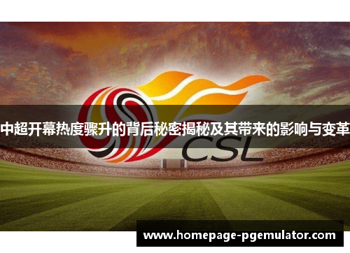 中超开幕热度骤升的背后秘密揭秘及其带来的影响与变革