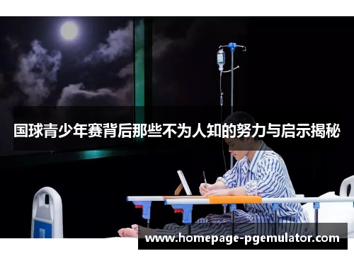 国球青少年赛背后那些不为人知的努力与启示揭秘