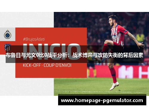 布鲁日与尤文0比0战平分析：战术博弈与攻防失衡的背后因素