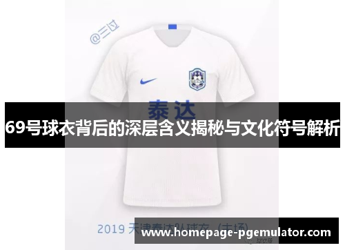 69号球衣背后的深层含义揭秘与文化符号解析
