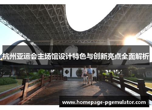 杭州亚运会主场馆设计特色与创新亮点全面解析
