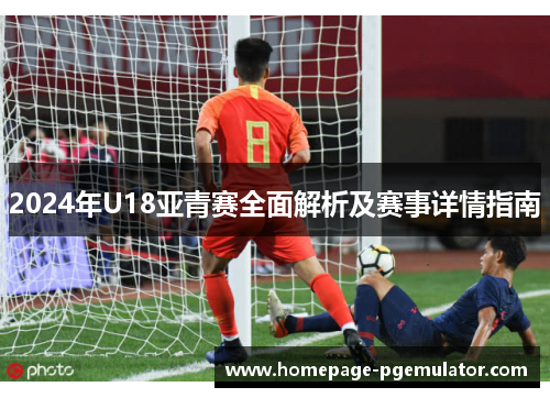 2024年U18亚青赛全面解析及赛事详情指南