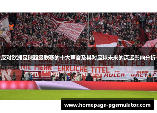 反对欧洲足球超级联赛的十大声音及其对足球未来的深远影响分析