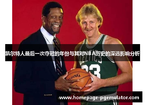 凯尔特人最后一次夺冠的年份与其对NBA历史的深远影响分析