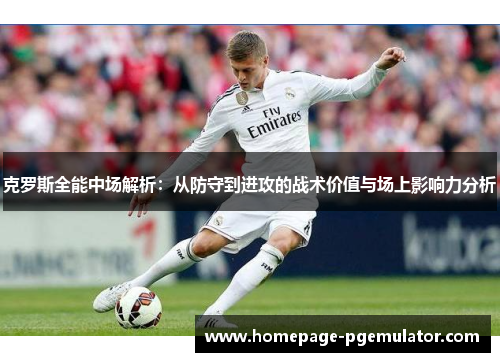 克罗斯全能中场解析：从防守到进攻的战术价值与场上影响力分析