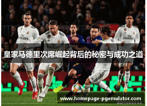 皇家马德里次席崛起背后的秘密与成功之道