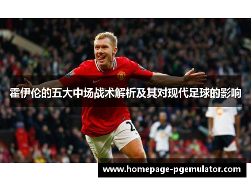 霍伊伦的五大中场战术解析及其对现代足球的影响