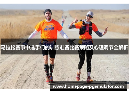 马拉松赛事中选手们的训练准备比赛策略及心理调节全解析