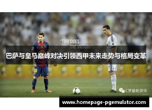 巴萨与皇马巅峰对决引领西甲未来走势与格局变革