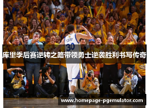 库里季后赛逆转之路带领勇士逆袭胜利书写传奇