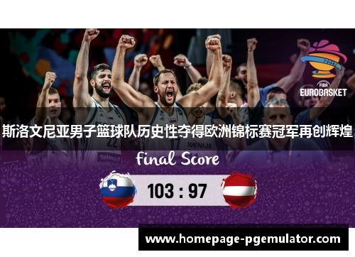 斯洛文尼亚男子篮球队历史性夺得欧洲锦标赛冠军再创辉煌 斯洛文尼亚男子篮球队历史性夺得欧洲锦标赛冠军再创辉煌