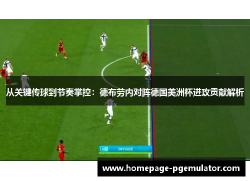 从关键传球到节奏掌控：德布劳内对阵德国美洲杯进攻贡献解析