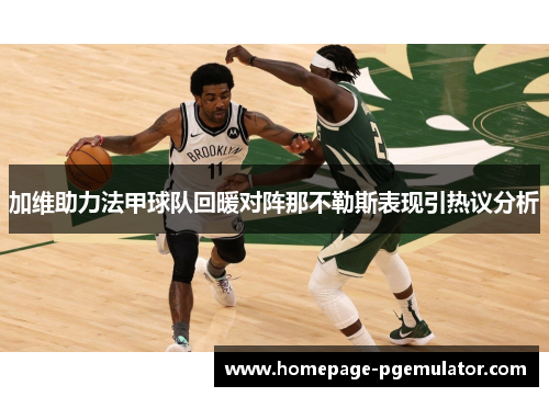 加维助力法甲球队回暖对阵那不勒斯表现引热议分析