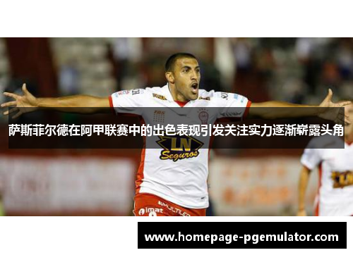 萨斯菲尔德在阿甲联赛中的出色表现引发关注实力逐渐崭露头角